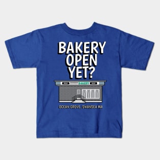 Bakery Open Yet?  Ocean Grove, Swansea MA Kids T-Shirt